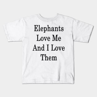 Elephants Love Me And I Love Them Kids T-Shirt